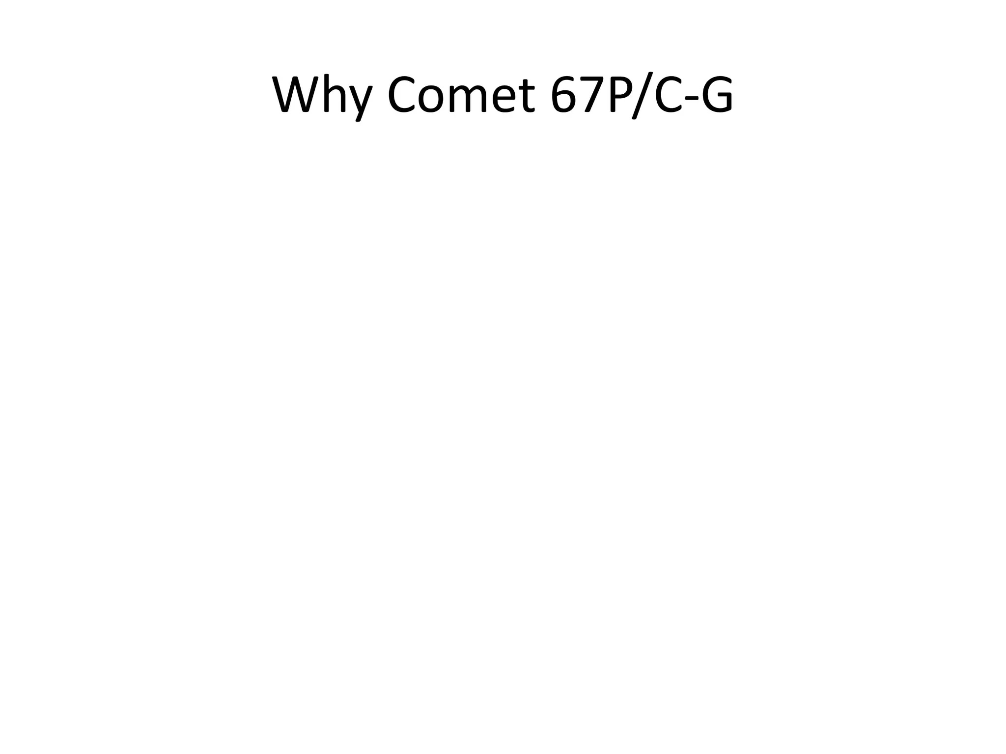 Why Comet 67P/C-G 
 