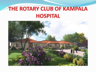 THE ROTARY CLUB OF KAMPALA
HOSPITAL
 