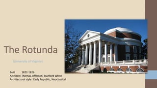 (University of Virginia)
The Rotunda
Built 1822-1826
Architect Thomas Jefferson; Stanford White
Architectural style Early Republic, Neoclassical
 