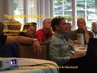 The ROUNDTABLE presented by LEAP Media Solutions
August 24-26
The Sonnenalp Resort of Vail
Participant List
In partnership with Brainworks & OwnLocal
 