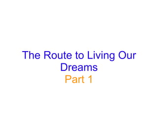 The Route to Living Our Dreams Part 1 