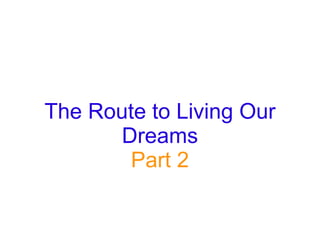 The Route to Living Our Dreams Part 2 