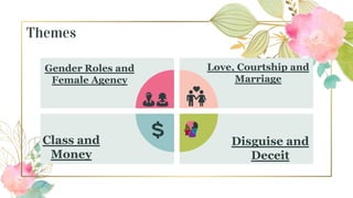 Themes
Gender Roles and
Female Agency
Love, Courtship and
Marriage
Class and
Money
Disguise and
Deceit
💑
👨👩
 