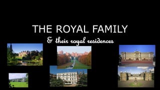THE ROYAL FAMILY
& their royal residences
 
