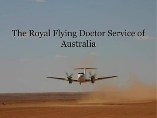 The Royal Flying Doctor Service of
Australia

 