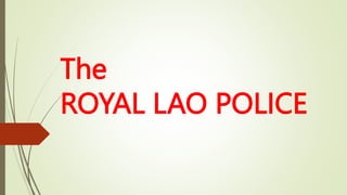 The
ROYAL LAO POLICE
 