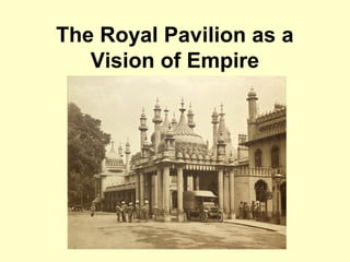 The Royal Pavilion as a
Vision of Empire
 