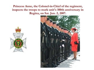 Princess Anne, the Colonel-in-Chief of the regiment, inspects the troops to mark unit's 100th anniversary in Regina, on Sat. Jun. 2, 2007. 