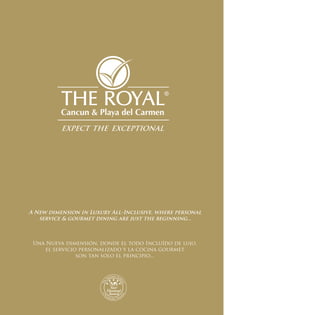 A New dimension in Luxury All-Inclusive, where personal
   service & gourmet dining are just the beginning...



 Una Nueva dimensión, donde el todo Incluído de lujo,
    el servicio personalizado y la cocina gourmet
               son tan sólo el principio...
 