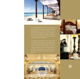 The enhanced Royal Service® offers an outstanding
       array of exclusive features sure to impress the most
       demanding guests: a Royal Concierge is at your
       service; Royal Housekeeping® at your convenience;
       and in top suite categories, unlimited domestic and
       international telephone calls, Nespresso™ gourmet
       coffee system and so much more….

       El exclusivo Servicio Royal® le ofrece gran variedad
       de características inigualables que impresionarán hasta
       a los huéspedes más exigentes: El Royal Concierge y
       el Servicio de Ama de Llaves Royal® a su servicio, en
       categorías superiores de suites las llamadas telefónicas
       nacionales e internacionales son ilimitadas, además
       del moderno sistema de café gourmet Nespresso™ y
       mucho más…




Elegant Motor Lobby
 