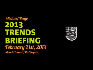 Michael Page
2013
TRENDS
BRIEFING
February 21st, 2013
Steve O’Farrell, The Royals
 