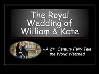 The Royal Wedding ofWilliam & Kate - A 21st Century Fairy Tale the World Watched 