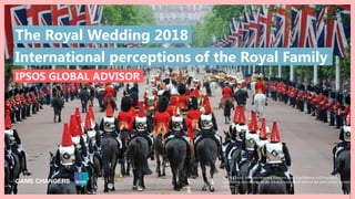 1
© 2016 Ipsos. All rights reserved. Contains Ipsos' Confidential and Proprietary information and may
not be disclosed or reproduced without the prior written consent of Ipsos.
1
IPSOS GLOBAL ADVISOR
International perceptions of the Royal Family
The Royal Wedding 2018
© 2018 Ipsos. All rights reserved. Contains Ipsos' Confidential and Proprietary
information and may not be disclosed or reproduced without the prior written consent
of Ipsos.
 