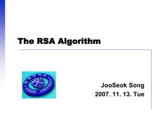 The RSA Algorithm
JooSeok Song
2007. 11. 13. Tue
 