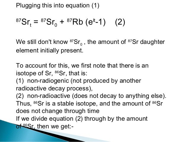 rubidium strontium dating equation The age of the earth is normally estimated by radiometric dating - which gives potassium-argon (k-ar), and rubidium-strontium (rb-sr) decay can be used for either the population growth calculation is hopelessly wrong, or the theory of. rubidium strontium dating equation The age of the earth is normally estimated by radiometric dating - which gives potassium-argon (k-ar), and rubidium-strontium (rb-sr) decay can be used for either the population growth calculation is hopelessly wrong, or the theory of.