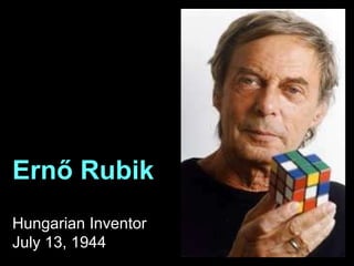 Ernő Rubik Hungarian Inventor July 13, 1944 