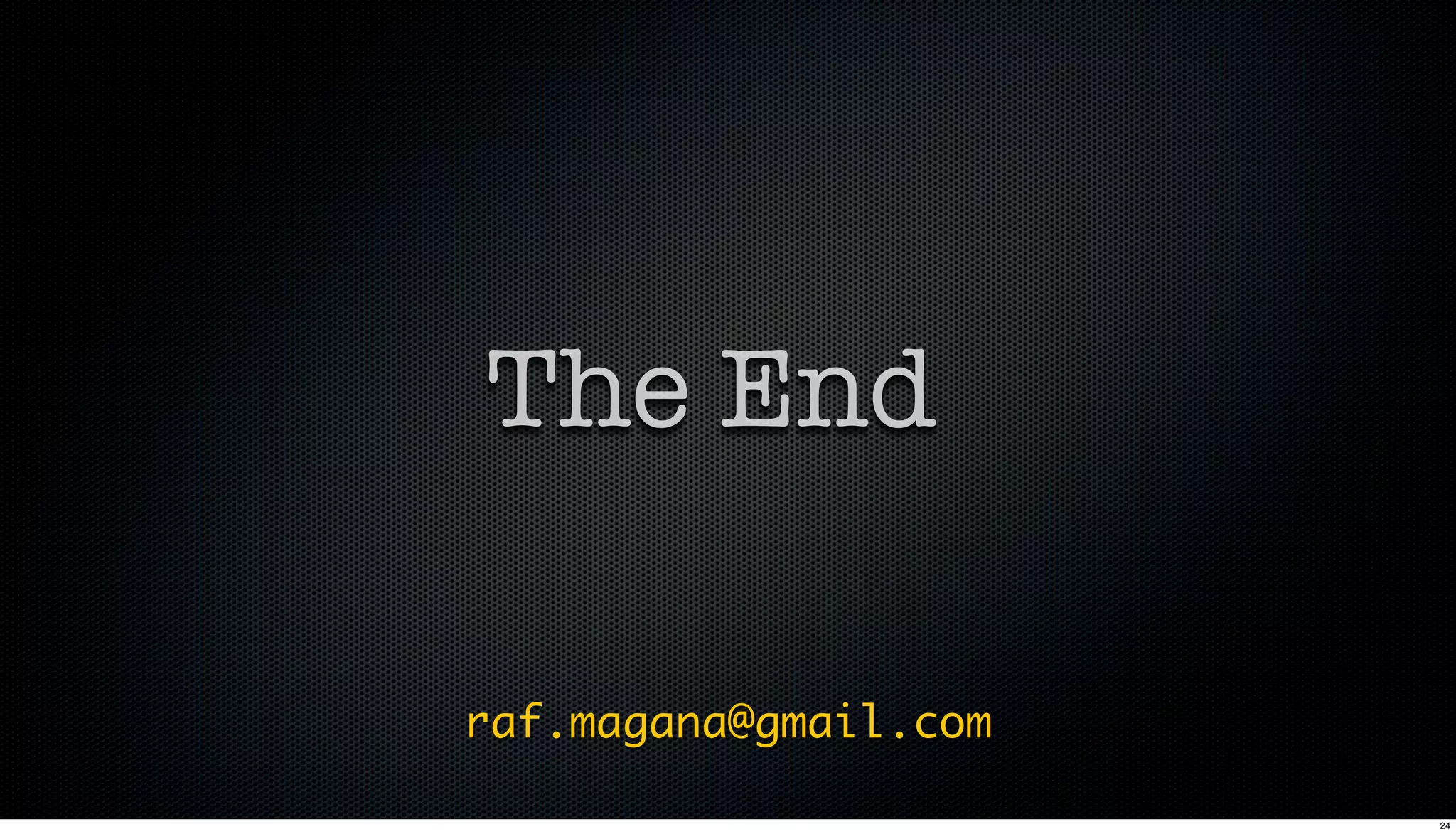 The End

raf.magana@gmail.com

                       24
 