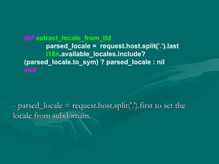def   extract_locale_from_tld parsed_locale =  request.host.split( '.' ).last I18n .available_locales.include?(parsed_loca...