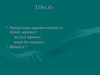I18n.rb   <ul><li>Default scope separator method (i.e default_separator)  </li></ul><ul><ul><li>set your separator  </li><...