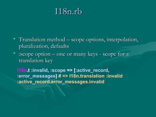 I18n.rb   <ul><li>Translation method – scope options, interpolation, pluralization, defaults  </li></ul><ul><li>:scope opt...