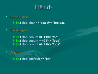 I18n.rb   <ul><li>Interpolation </li></ul>I18n. t  :foo ,  :bar  =>   'baz' #=> 'foo baz' I18n. t  :foo ,  :count  =>   1 ...