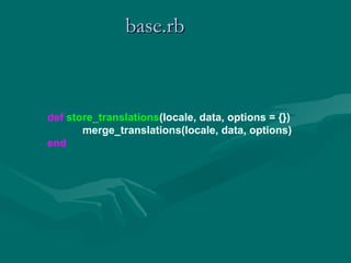 base.rb   def   store_translations (locale, data, options = {}) merge_translations(locale, data, options) end 