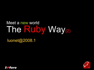 The  Ruby  Way (2)  Meet a  new  world [email_address] 