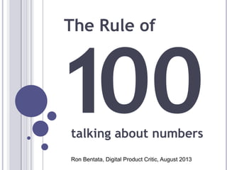 The Rule of
Ron Bentata, Digital Product Critic, August 2013
talking about numbers
 