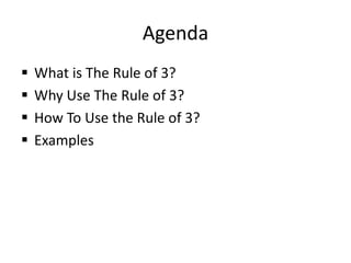 AgendaWhat is The Rule of 3?Why Use The Rule of 3?How To Use the Rule of 3?Examples