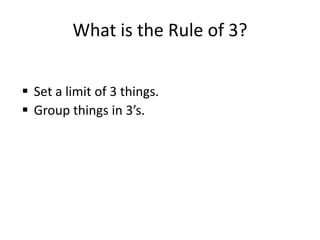 What is the Rule of 3?Set a limit of 3 things.Group things in 3’s.