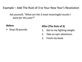 Synch up with Mike. Example – Add The Rule of 3 to Your To Do ListIdentify the 3 most important results you want to accomplish today and bubble them to the top of your To Do list.BeforeAfter (The Rule of 3)Prioritize your day against your 3 results, whether it’s incoming requests or you’re making your way through your backlog of things to do.