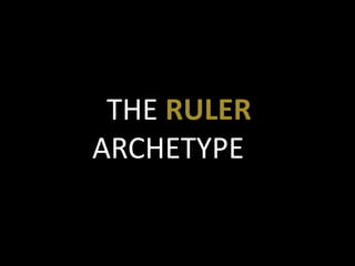 THE RULER
ARCHETYPE
 