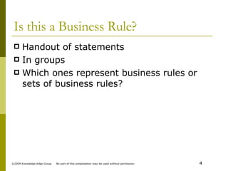 Is this a Business Rule? Handout of statements In groups Which ones represent business rules or sets of business rules? 