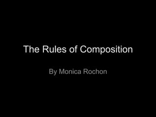 The Rules of Composition

     By Monica Rochon
 