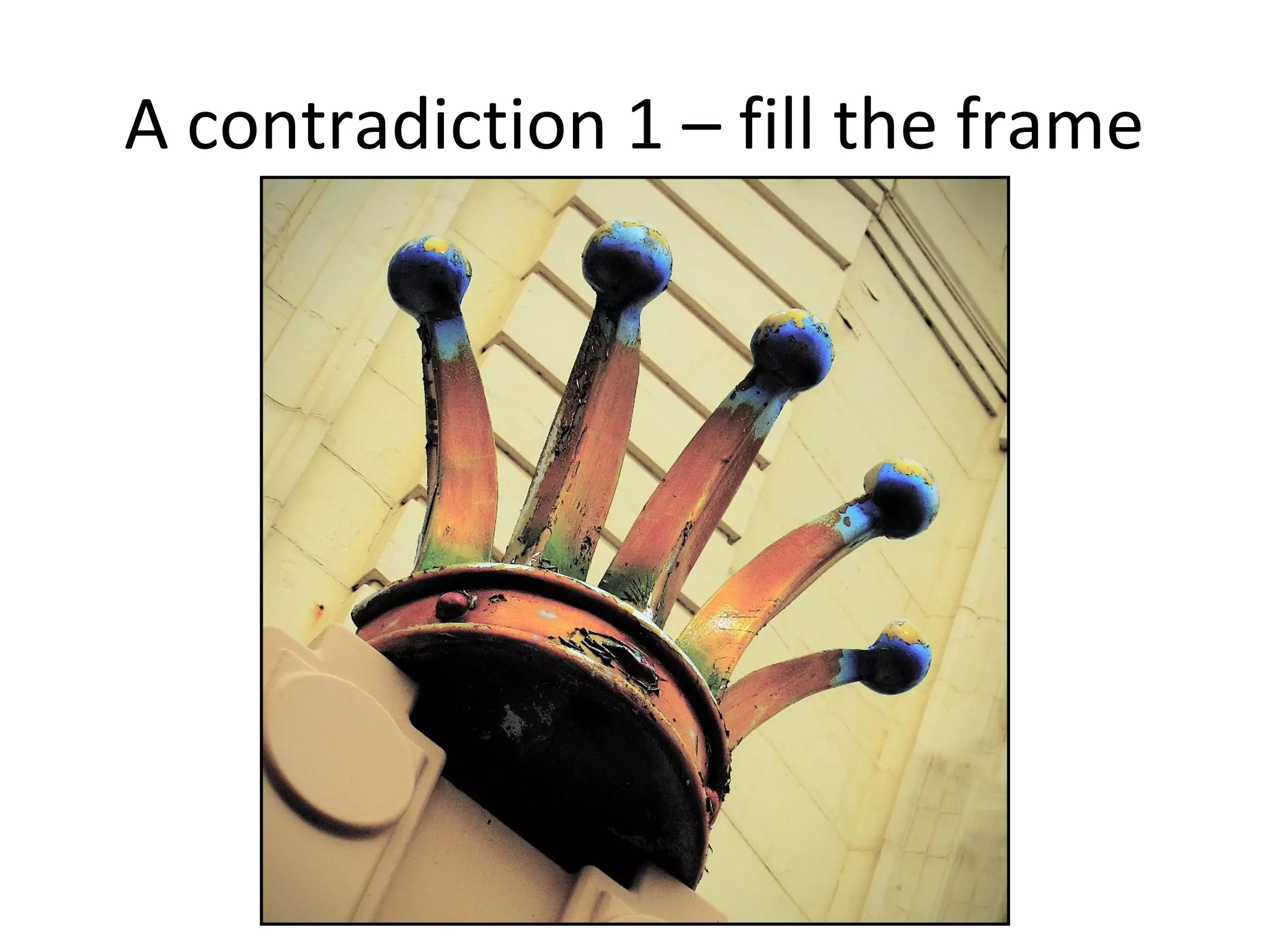 A contradiction 1 – fill the frame
 
