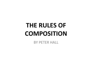 THE RULES OF
COMPOSITION
BY PETER HALL
 