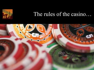 The rules of the casino…
 