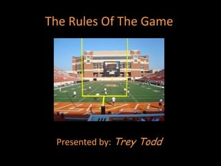 The Rules Of The Game




 Presented by: Trey Todd
 