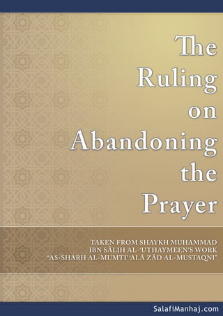 TAKENFROM SHAYKH MUHAMMAD
IBNSÂLIH AL-‘UTHAYMEEN’SWORK
“AS-SHARH AL-MUMTI’‘ALÂZÂDAL-MUSTAQNI”
e
Ruling
on
Abandoning
the
Prayer
SalafiManhaj.com
 