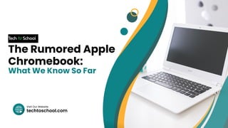 techtoschool.com
Visit Our Website
The Rumored Apple
Chromebook:
What We Know So Far
 