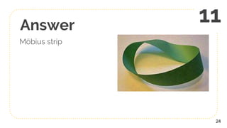 Answer
Möbius strip
24
11
 