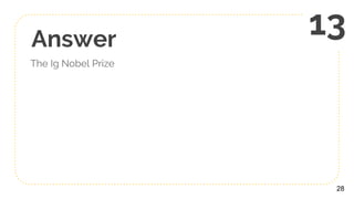Answer
The Ig Nobel Prize
28
13
 