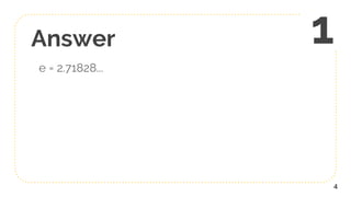 Answer
e = 2.71828...
4
1
 