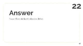 Answer
Taser (Tom [A] Swift's Electric Rifle)
47
22
 