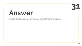 Answer
Robert Oppenheimer on the Atomic Bombing of Japan
64
31
 