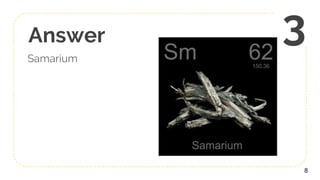 Answer
Samarium
8
3
 
