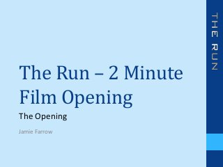 The Run – 2 Minute
Film Opening
The Opening
Jamie Farrow
 
