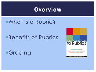 Overview
What is a Rubric?

Benefits of Rubrics

Grading
 