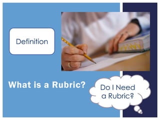 Definition




What is a Rubric?   Do I Need
                    a Rubric?
 