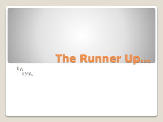 The Runner Up…
by,
KMA.
 
